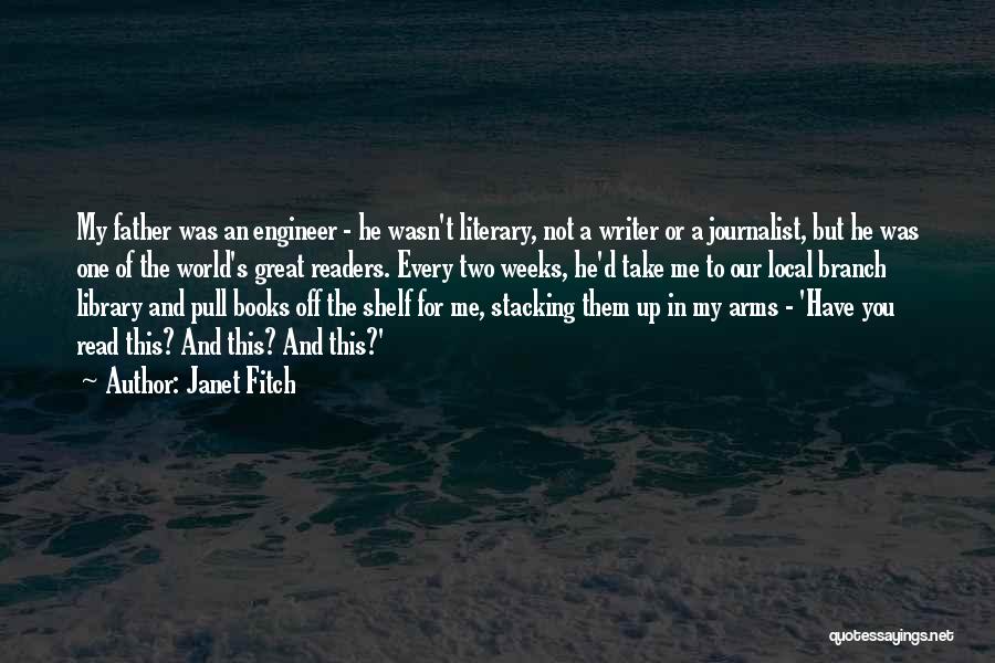 Janet Fitch Quotes: My Father Was An Engineer - He Wasn't Literary, Not A Writer Or A Journalist, But He Was One Of