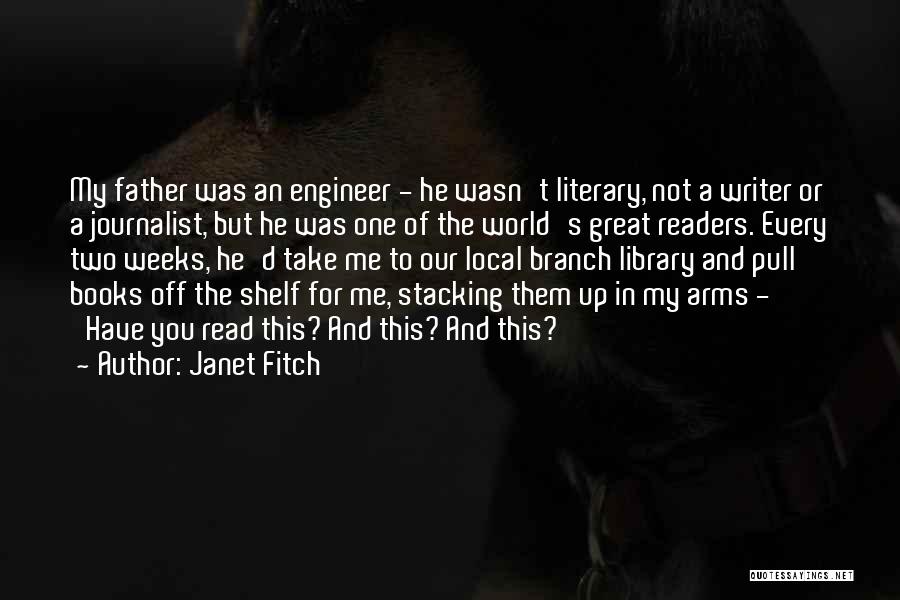 Janet Fitch Quotes: My Father Was An Engineer - He Wasn't Literary, Not A Writer Or A Journalist, But He Was One Of