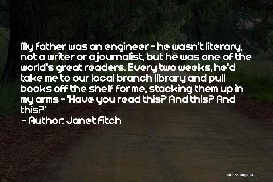 Janet Fitch Quotes: My Father Was An Engineer - He Wasn't Literary, Not A Writer Or A Journalist, But He Was One Of