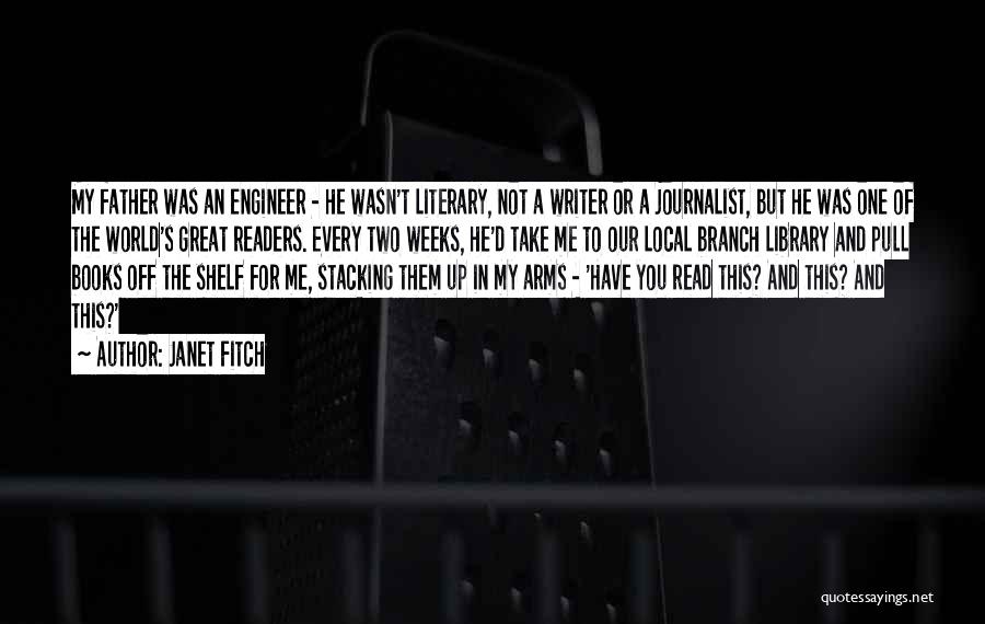 Janet Fitch Quotes: My Father Was An Engineer - He Wasn't Literary, Not A Writer Or A Journalist, But He Was One Of