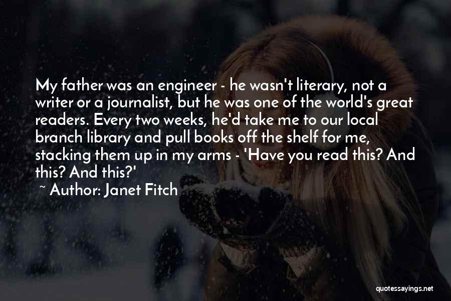 Janet Fitch Quotes: My Father Was An Engineer - He Wasn't Literary, Not A Writer Or A Journalist, But He Was One Of