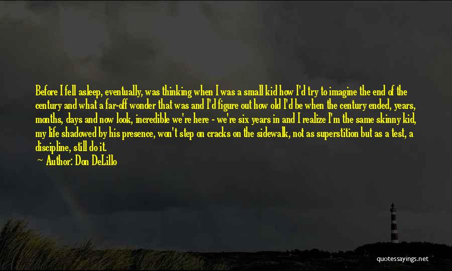 Don DeLillo Quotes: Before I Fell Asleep, Eventually, Was Thinking When I Was A Small Kid How I'd Try To Imagine The End