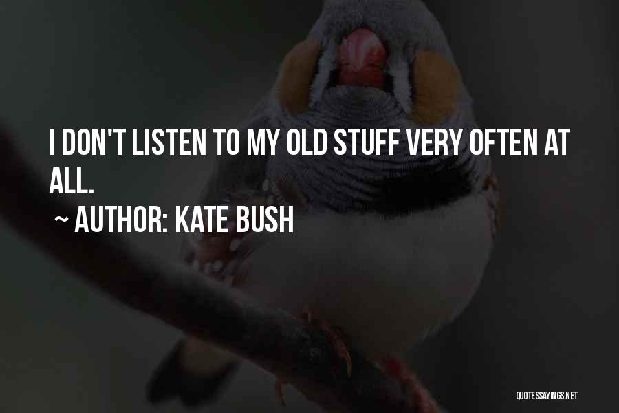 Kate Bush Quotes: I Don't Listen To My Old Stuff Very Often At All.