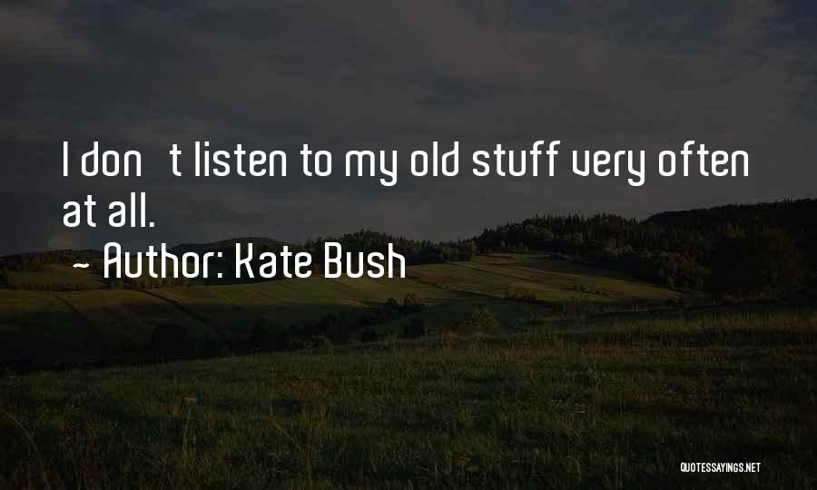 Kate Bush Quotes: I Don't Listen To My Old Stuff Very Often At All.