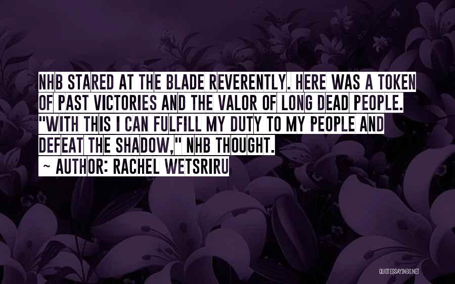 Rachel Wetsriru Quotes: Nhb Stared At The Blade Reverently. Here Was A Token Of Past Victories And The Valor Of Long Dead People.