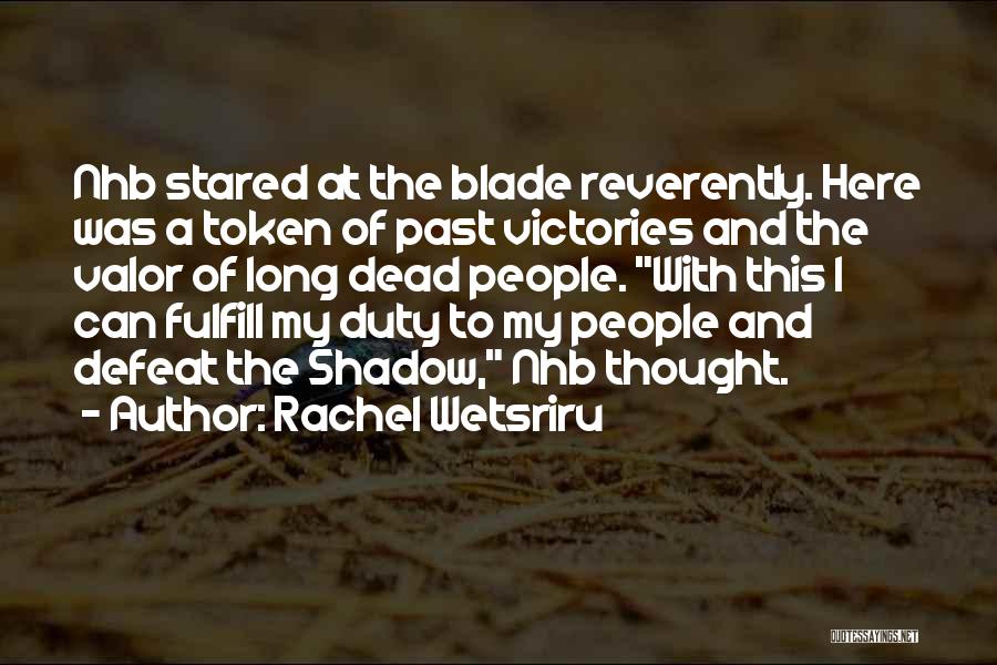 Rachel Wetsriru Quotes: Nhb Stared At The Blade Reverently. Here Was A Token Of Past Victories And The Valor Of Long Dead People.