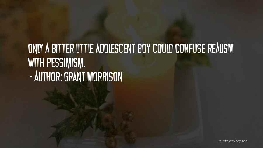 Grant Morrison Quotes: Only A Bitter Little Adolescent Boy Could Confuse Realism With Pessimism.