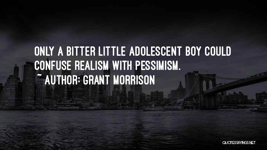 Grant Morrison Quotes: Only A Bitter Little Adolescent Boy Could Confuse Realism With Pessimism.