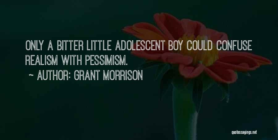 Grant Morrison Quotes: Only A Bitter Little Adolescent Boy Could Confuse Realism With Pessimism.