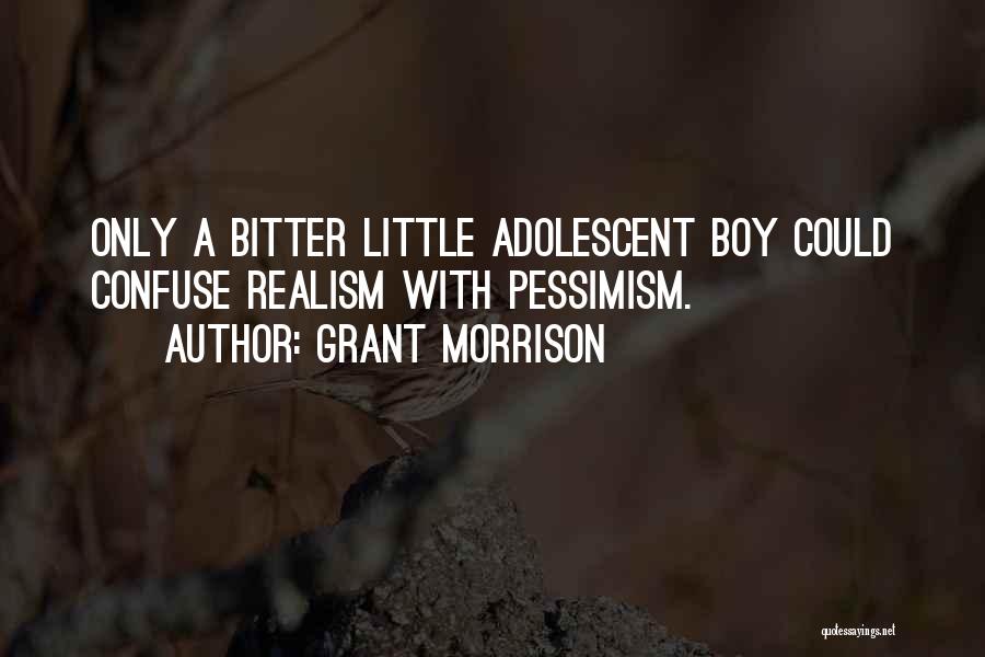 Grant Morrison Quotes: Only A Bitter Little Adolescent Boy Could Confuse Realism With Pessimism.