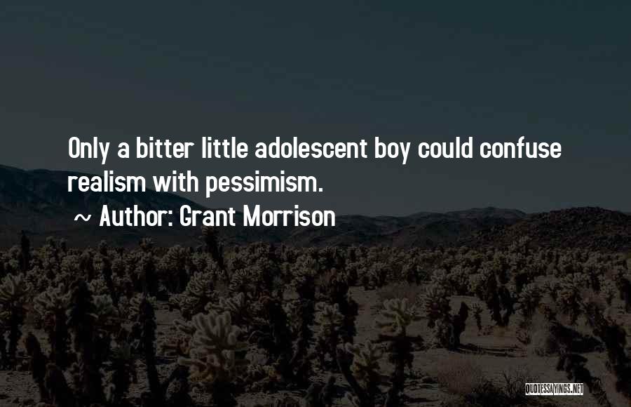 Grant Morrison Quotes: Only A Bitter Little Adolescent Boy Could Confuse Realism With Pessimism.