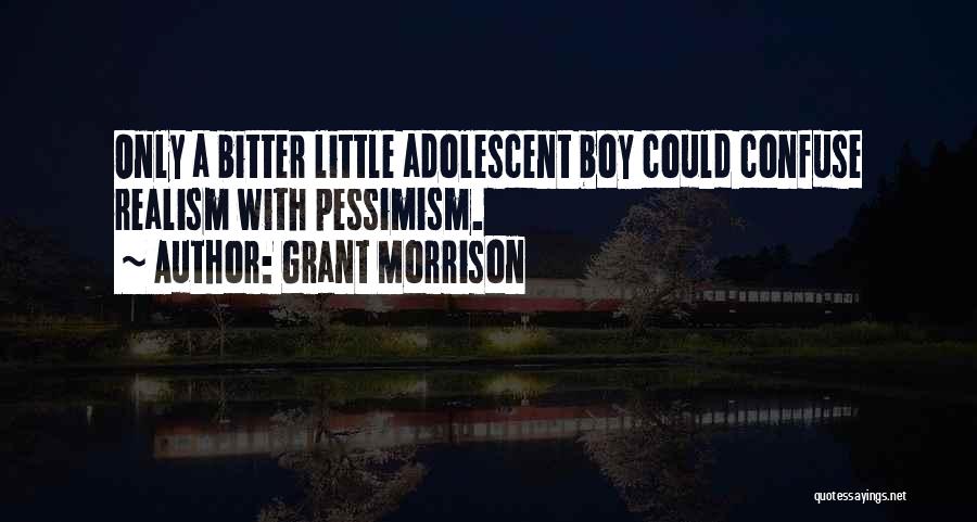 Grant Morrison Quotes: Only A Bitter Little Adolescent Boy Could Confuse Realism With Pessimism.