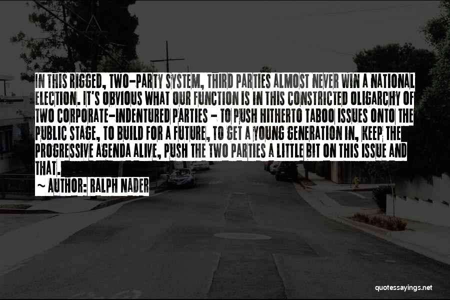 Ralph Nader Quotes: In This Rigged, Two-party System, Third Parties Almost Never Win A National Election. It's Obvious What Our Function Is In