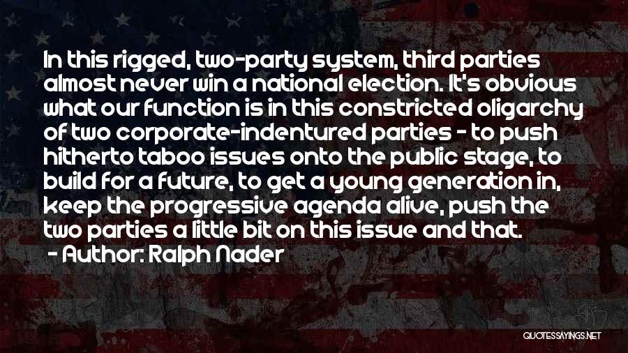 Ralph Nader Quotes: In This Rigged, Two-party System, Third Parties Almost Never Win A National Election. It's Obvious What Our Function Is In