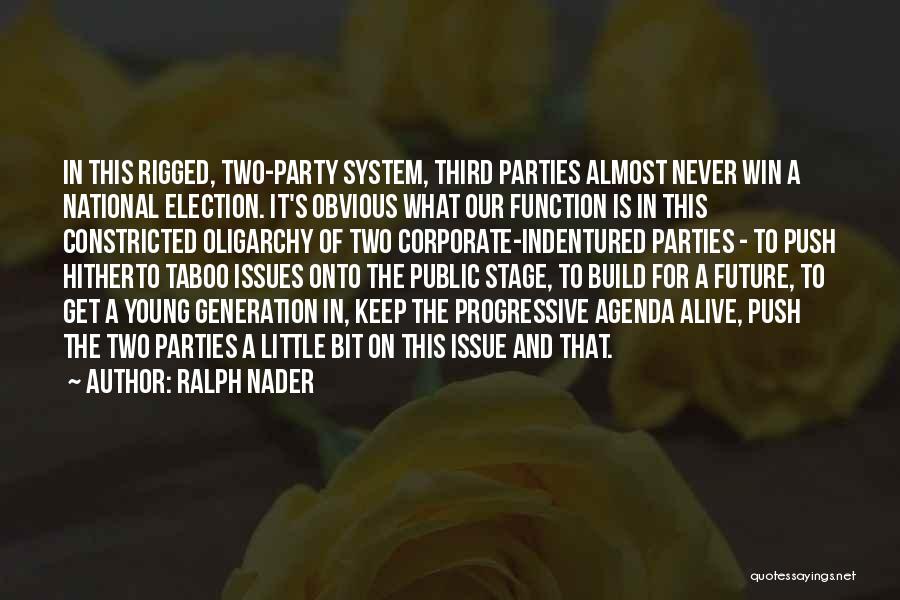 Ralph Nader Quotes: In This Rigged, Two-party System, Third Parties Almost Never Win A National Election. It's Obvious What Our Function Is In