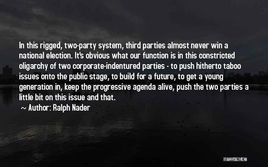 Ralph Nader Quotes: In This Rigged, Two-party System, Third Parties Almost Never Win A National Election. It's Obvious What Our Function Is In