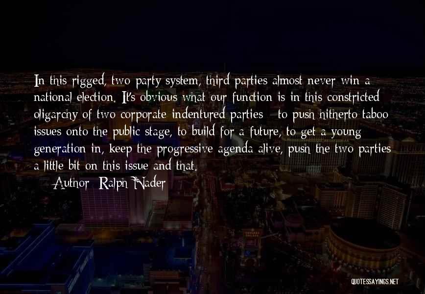 Ralph Nader Quotes: In This Rigged, Two-party System, Third Parties Almost Never Win A National Election. It's Obvious What Our Function Is In