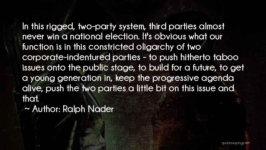 Ralph Nader Quotes: In This Rigged, Two-party System, Third Parties Almost Never Win A National Election. It's Obvious What Our Function Is In