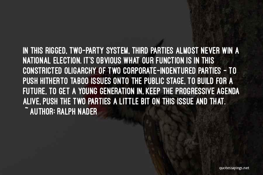 Ralph Nader Quotes: In This Rigged, Two-party System, Third Parties Almost Never Win A National Election. It's Obvious What Our Function Is In