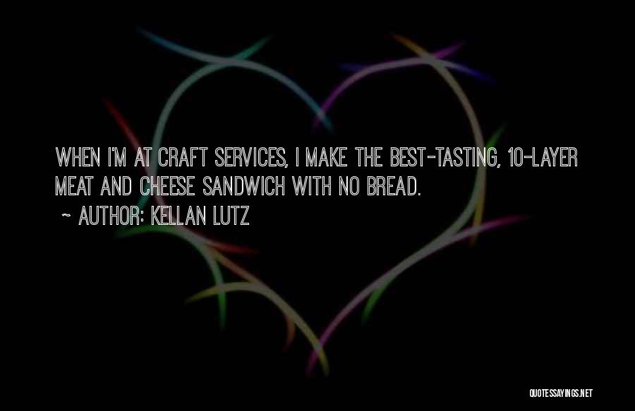 Kellan Lutz Quotes: When I'm At Craft Services, I Make The Best-tasting, 10-layer Meat And Cheese Sandwich With No Bread.