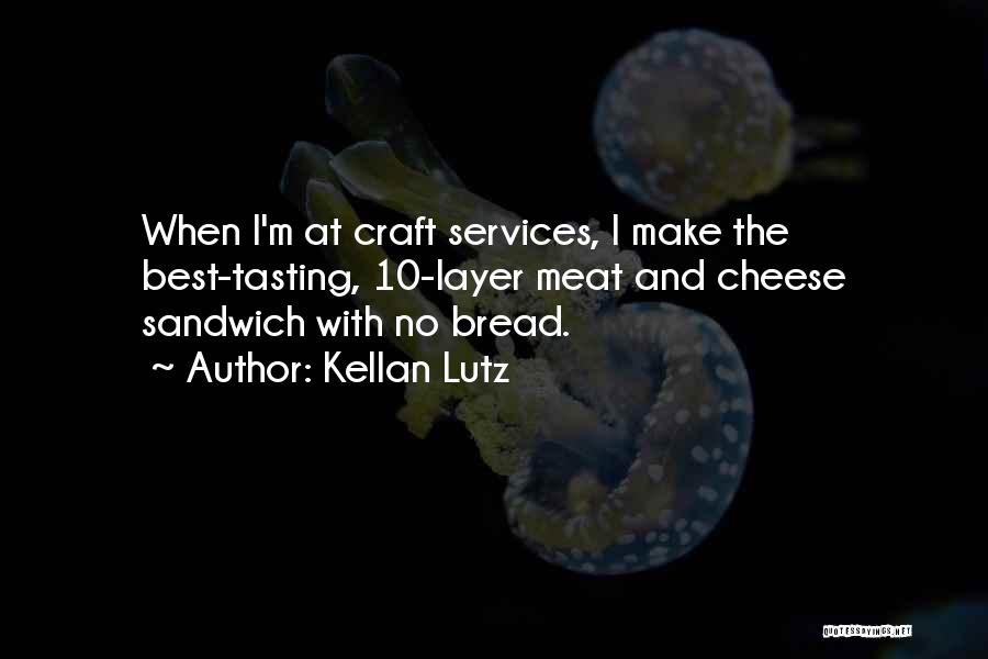 Kellan Lutz Quotes: When I'm At Craft Services, I Make The Best-tasting, 10-layer Meat And Cheese Sandwich With No Bread.