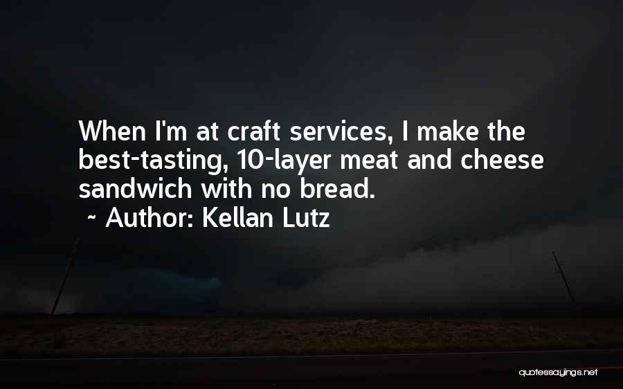 Kellan Lutz Quotes: When I'm At Craft Services, I Make The Best-tasting, 10-layer Meat And Cheese Sandwich With No Bread.