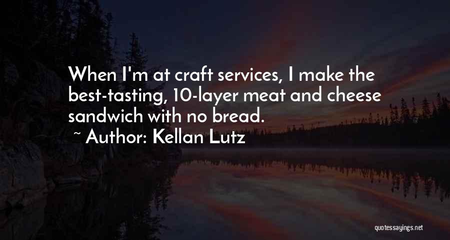 Kellan Lutz Quotes: When I'm At Craft Services, I Make The Best-tasting, 10-layer Meat And Cheese Sandwich With No Bread.