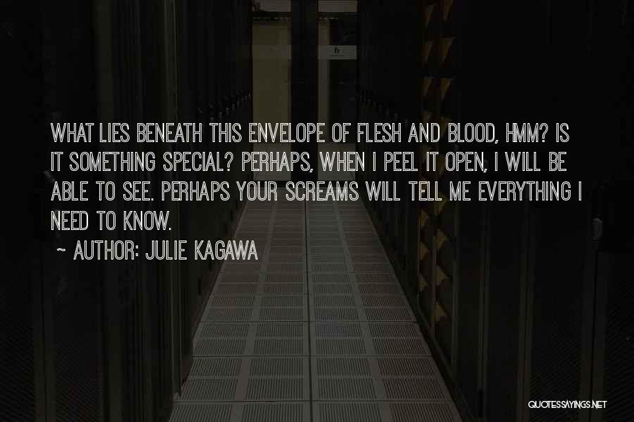 Julie Kagawa Quotes: What Lies Beneath This Envelope Of Flesh And Blood, Hmm? Is It Something Special? Perhaps, When I Peel It Open,