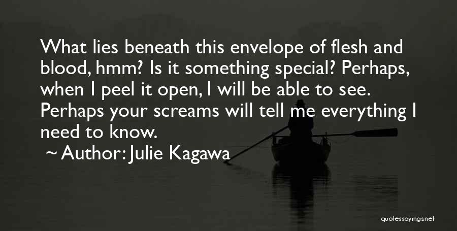 Julie Kagawa Quotes: What Lies Beneath This Envelope Of Flesh And Blood, Hmm? Is It Something Special? Perhaps, When I Peel It Open,