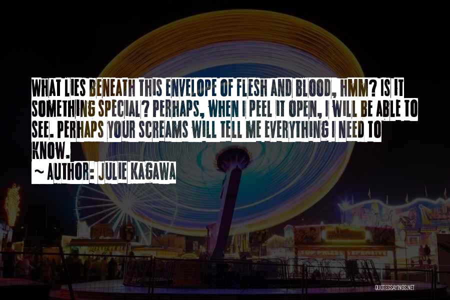 Julie Kagawa Quotes: What Lies Beneath This Envelope Of Flesh And Blood, Hmm? Is It Something Special? Perhaps, When I Peel It Open,