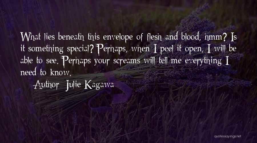 Julie Kagawa Quotes: What Lies Beneath This Envelope Of Flesh And Blood, Hmm? Is It Something Special? Perhaps, When I Peel It Open,