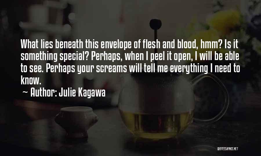 Julie Kagawa Quotes: What Lies Beneath This Envelope Of Flesh And Blood, Hmm? Is It Something Special? Perhaps, When I Peel It Open,