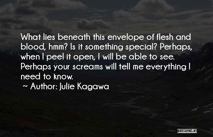 Julie Kagawa Quotes: What Lies Beneath This Envelope Of Flesh And Blood, Hmm? Is It Something Special? Perhaps, When I Peel It Open,