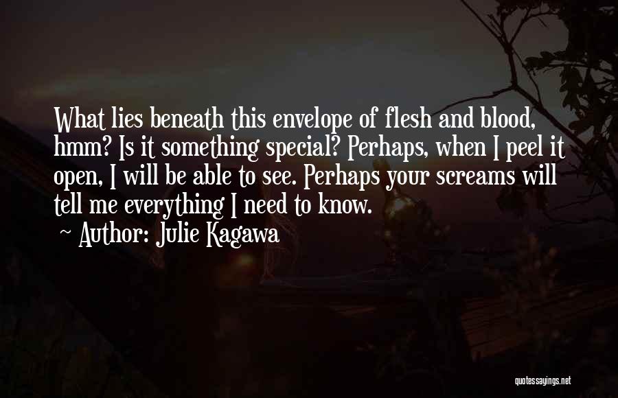 Julie Kagawa Quotes: What Lies Beneath This Envelope Of Flesh And Blood, Hmm? Is It Something Special? Perhaps, When I Peel It Open,