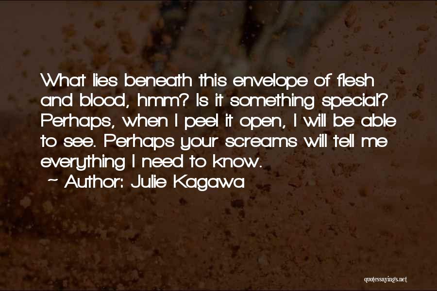 Julie Kagawa Quotes: What Lies Beneath This Envelope Of Flesh And Blood, Hmm? Is It Something Special? Perhaps, When I Peel It Open,