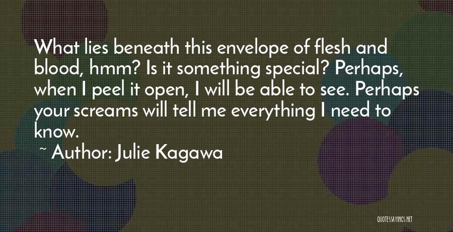 Julie Kagawa Quotes: What Lies Beneath This Envelope Of Flesh And Blood, Hmm? Is It Something Special? Perhaps, When I Peel It Open,