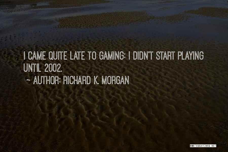 Richard K. Morgan Quotes: I Came Quite Late To Gaming: I Didn't Start Playing Until 2002.