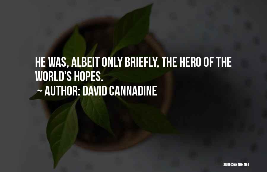 David Cannadine Quotes: He Was, Albeit Only Briefly, The Hero Of The World's Hopes.