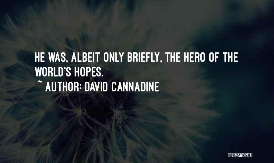 David Cannadine Quotes: He Was, Albeit Only Briefly, The Hero Of The World's Hopes.