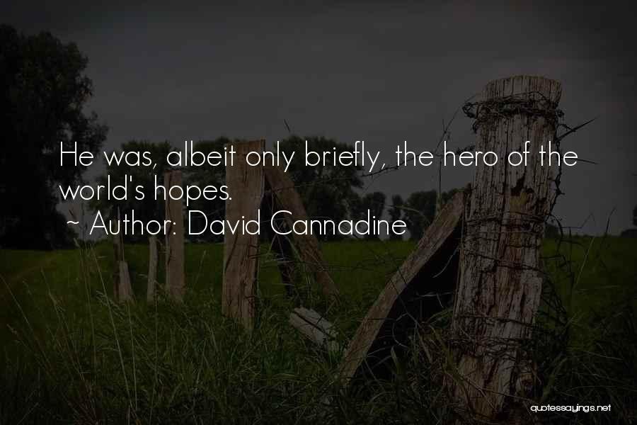 David Cannadine Quotes: He Was, Albeit Only Briefly, The Hero Of The World's Hopes.