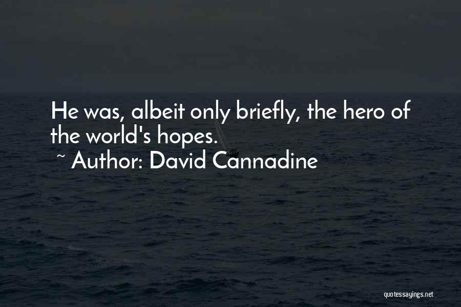 David Cannadine Quotes: He Was, Albeit Only Briefly, The Hero Of The World's Hopes.