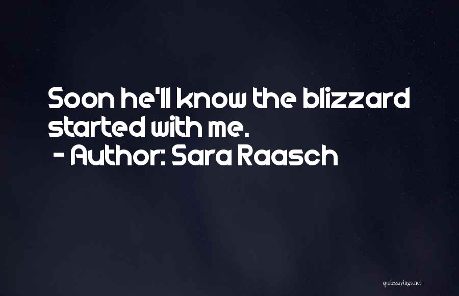 Sara Raasch Quotes: Soon He'll Know The Blizzard Started With Me.