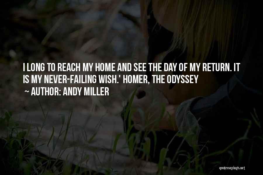 Andy Miller Quotes: I Long To Reach My Home And See The Day Of My Return. It Is My Never-failing Wish.' Homer, The