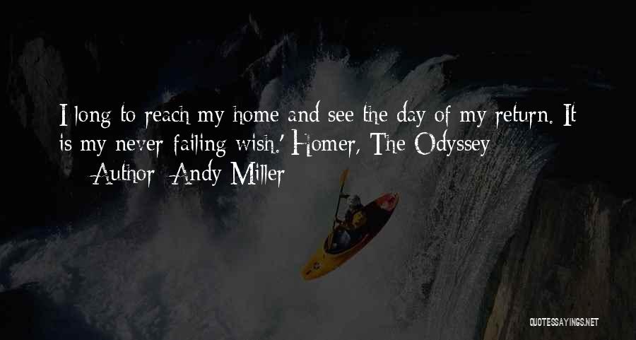 Andy Miller Quotes: I Long To Reach My Home And See The Day Of My Return. It Is My Never-failing Wish.' Homer, The