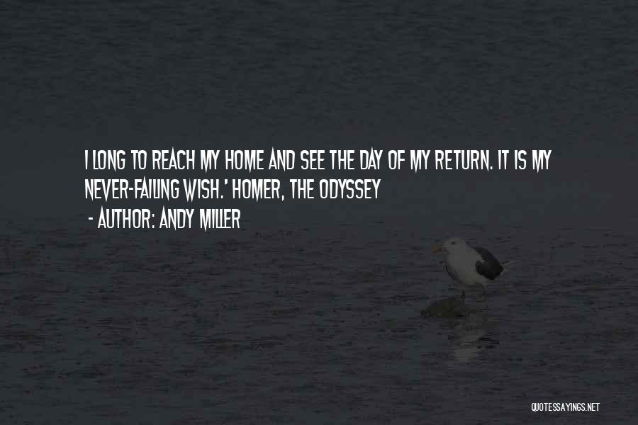 Andy Miller Quotes: I Long To Reach My Home And See The Day Of My Return. It Is My Never-failing Wish.' Homer, The
