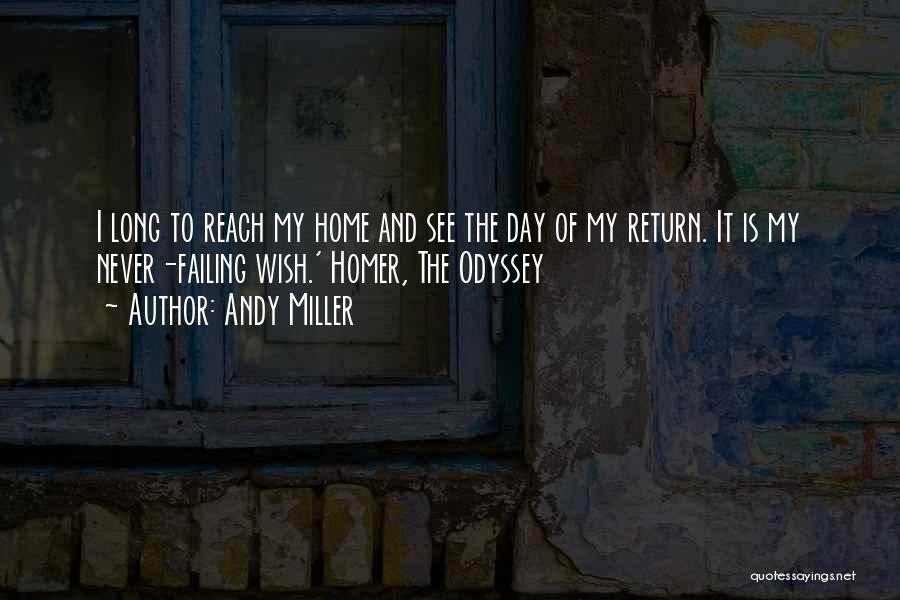 Andy Miller Quotes: I Long To Reach My Home And See The Day Of My Return. It Is My Never-failing Wish.' Homer, The