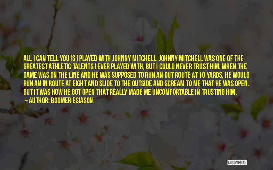 Boomer Esiason Quotes: All I Can Tell You Is I Played With Johnny Mitchell. Johnny Mitchell Was One Of The Greatest Athletic Talents