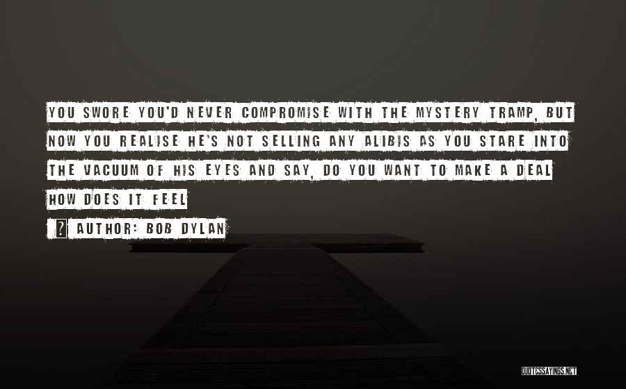 Bob Dylan Quotes: You Swore You'd Never Compromise With The Mystery Tramp, But Now You Realise He's Not Selling Any Alibis As You