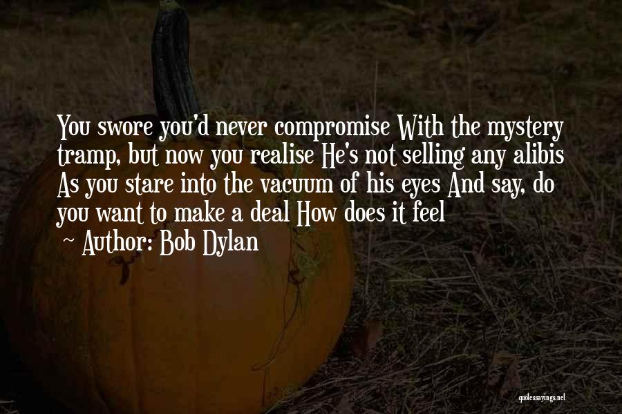 Bob Dylan Quotes: You Swore You'd Never Compromise With The Mystery Tramp, But Now You Realise He's Not Selling Any Alibis As You