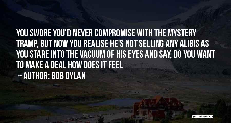 Bob Dylan Quotes: You Swore You'd Never Compromise With The Mystery Tramp, But Now You Realise He's Not Selling Any Alibis As You